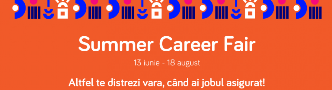 Sute de oportunitati pentru tinerii la inceput de cariera: Summer Career Fair